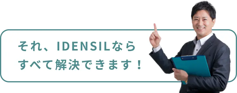 それ、IDENSILならすべて解決できます!